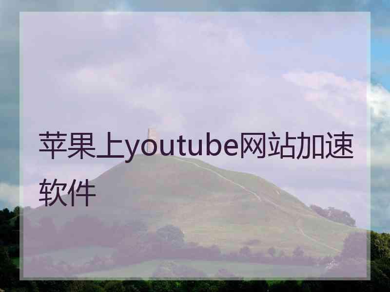 苹果上youtube网站加速软件 苹果上youtube网站加速软件