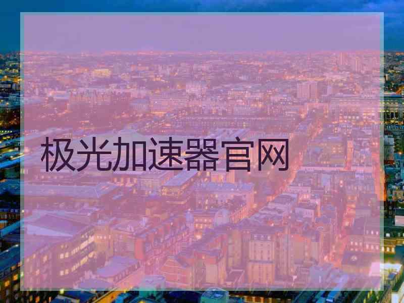 极光加速器官网 极光加速器官网